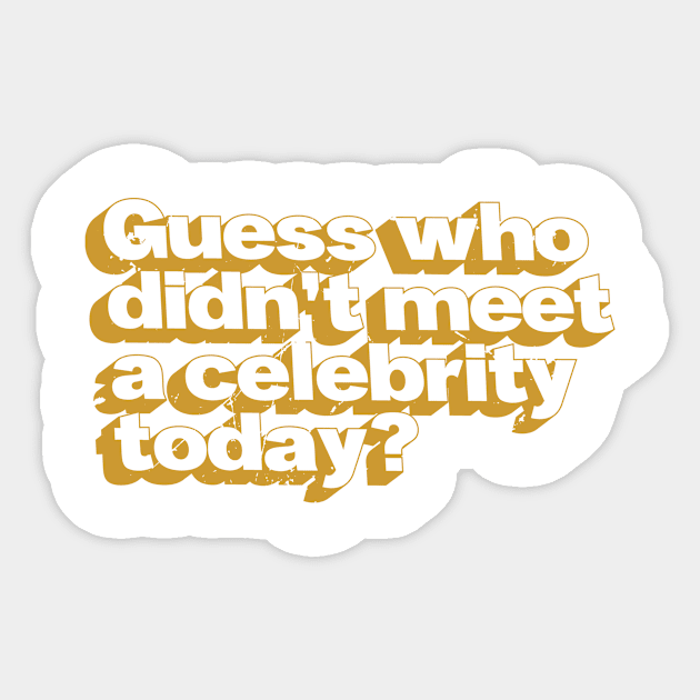 Guess Who Didn't Meet A Celebrity (v2) Sticker by bluerockproducts